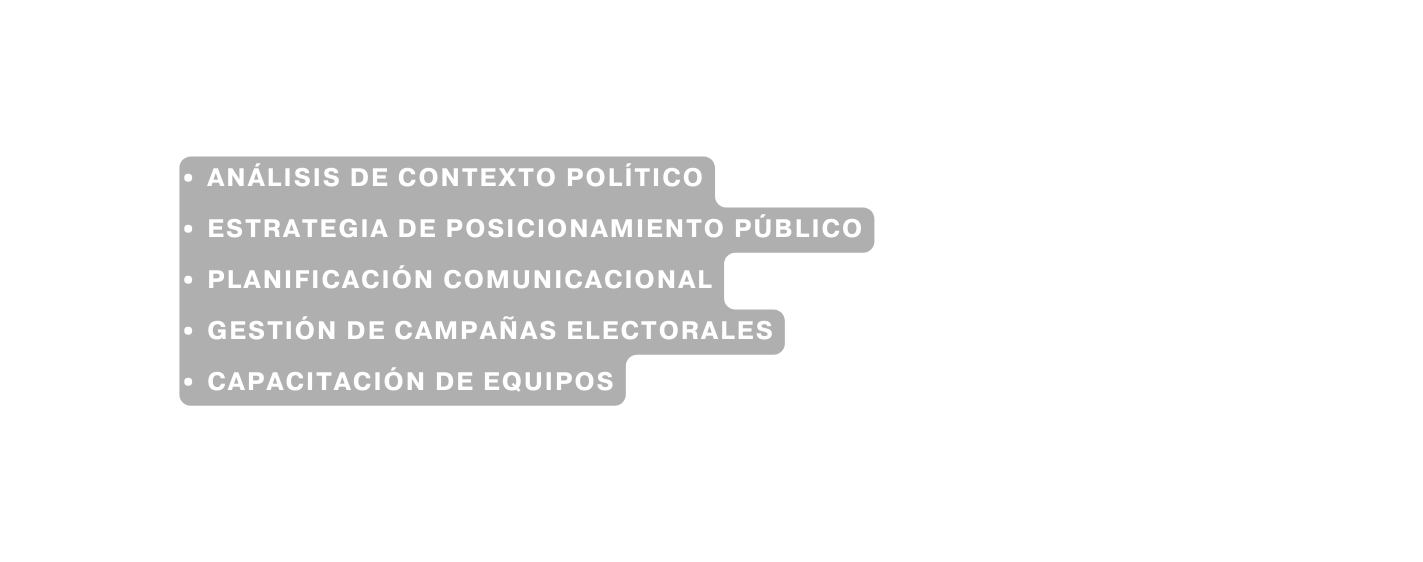 Análisis de contexto político Estrategia de posicionamiento público Planificación comunicacional Gestión de campañas electorales Capacitación de equipos