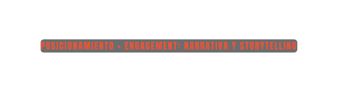 POSICIONAMIENTO ENGAGEMENT NARRATIVA Y STORYTELLING